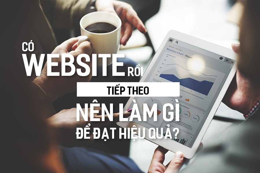 Thiết Kế Web Xong Rồi Thì Làm Gì Tiếp Theo? Hướng Dẫn Chi Tiết