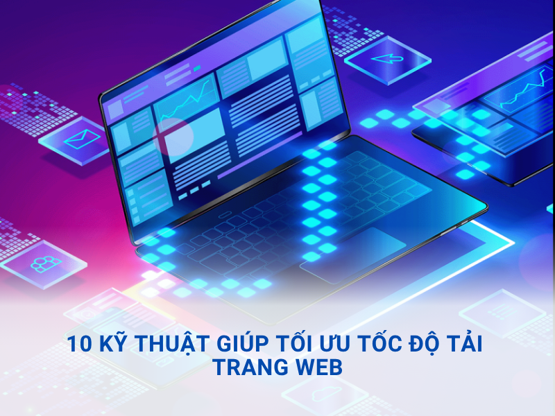 10 kỹ thuật giúp tối ưu tốc độ tải trang Website