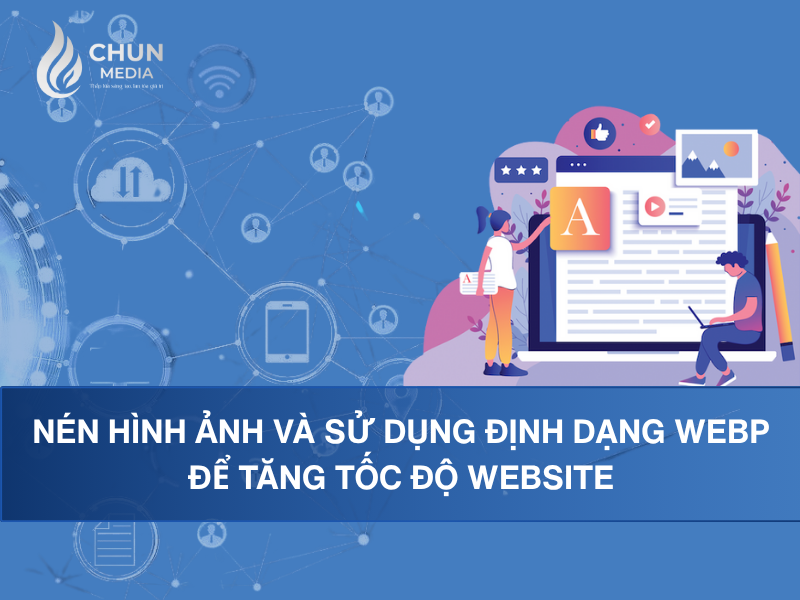 Nén hình ảnh và sử dụng định dạng WebP để tăng tốc độ Website