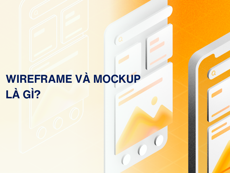 Giải mã Wireframe và Mockup: 2 bước không thể thiếu khi thiết kế website