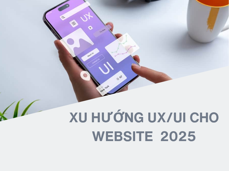 Xu hướng thiết kế UX/UI mới nhất: Cập nhật, phân tích và định hướng cho doanh nghiệp
