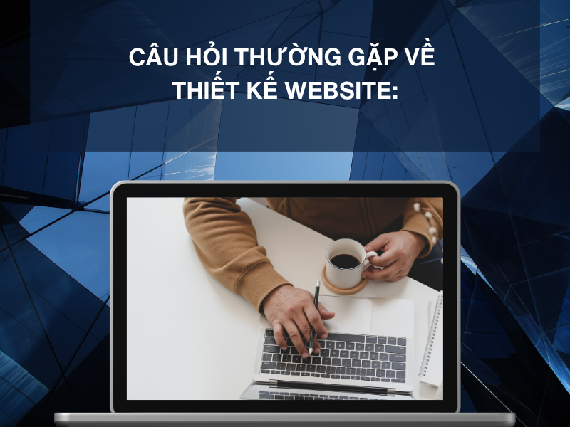 Câu hỏi thường gặp về thiết kế website: Doanh nghiệp cần biết trước khi bắt đầu