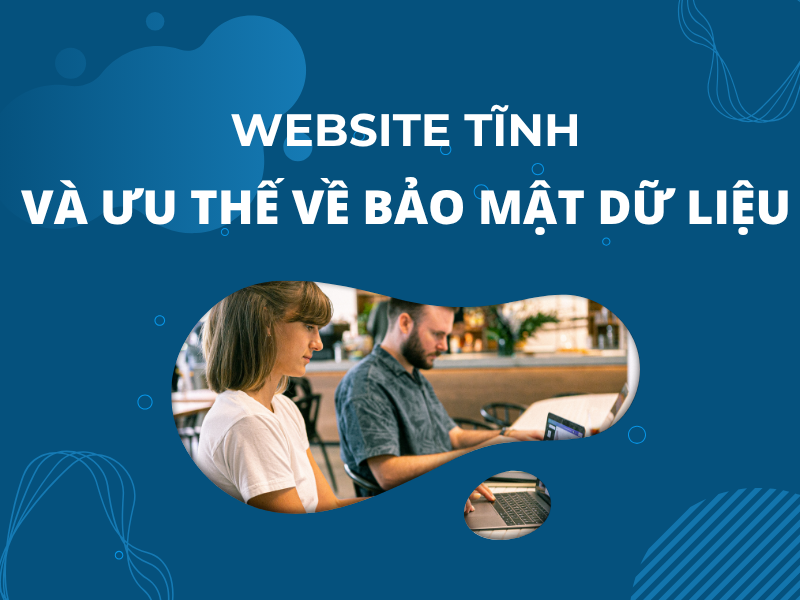 Website tĩnh và ưu thế về bảo mật dữ liệu: Lựa chọn an toàn cho doanh nghiệp thời số hóa
