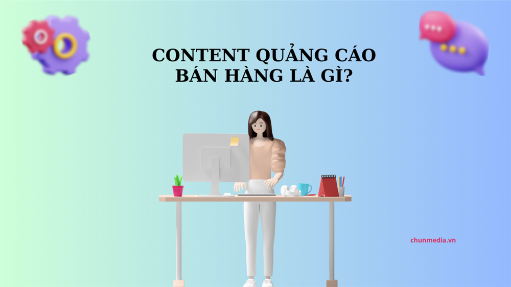 Viết content quảng cáo bán hàng hiệu quả: Bí quyết chinh phục tâm trí khách hàng