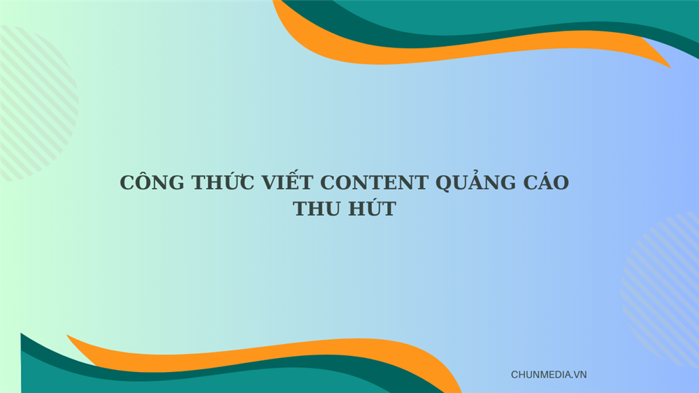 Công thức viết content quảng cáo thu hút: Bí quyết khiến khách hàng “chốt đơn” không do dự