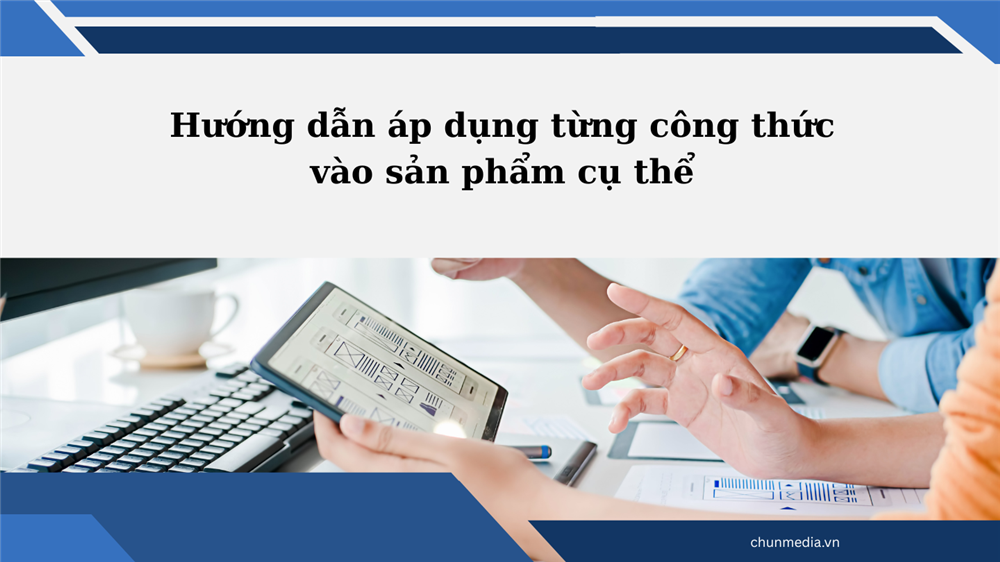 Cách áp dụng công thức viết content vào sản phẩm cụ thể: Hướng dẫn toàn diện cho người làm marketing