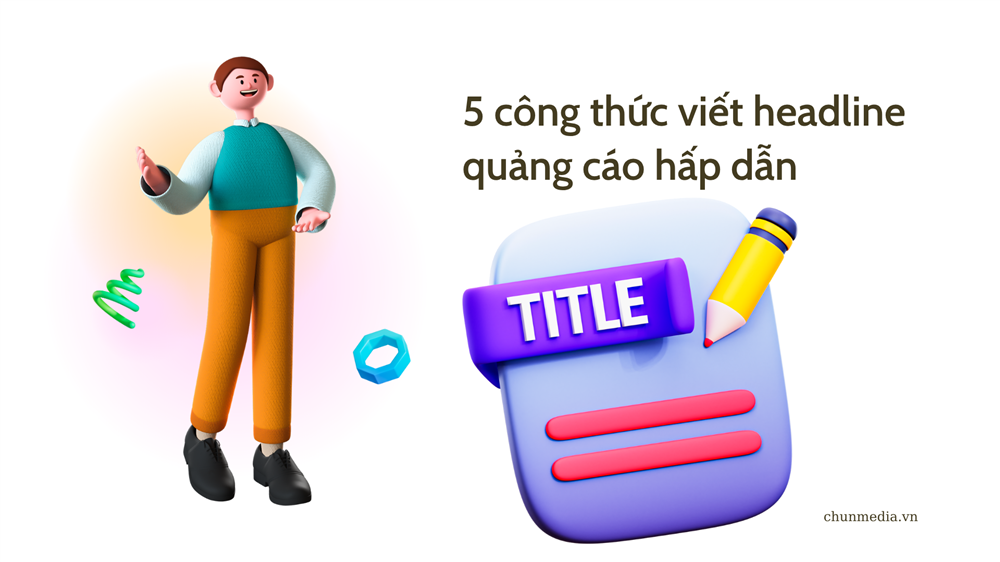 Cách viết headline quảng cáo hấp dẫn: Công thức thu hút và chuyển đổi khách hàng hiệu quả