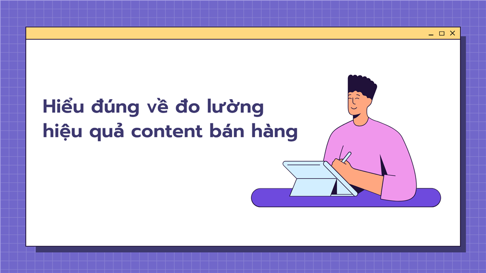Đo lường hiệu quả content bán hàng: Hướng dẫn toàn diện cho marketer và doanh nghiệp