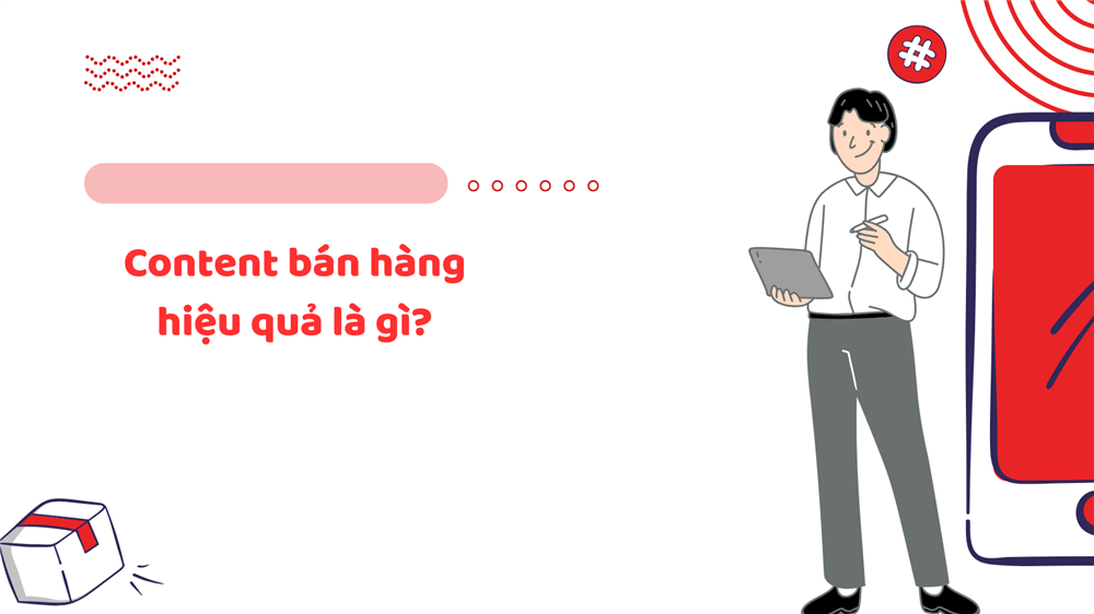 Content bán hàng hiệu quả: Chiến lược tối ưu chuyển đổi cho doanh nghiệp