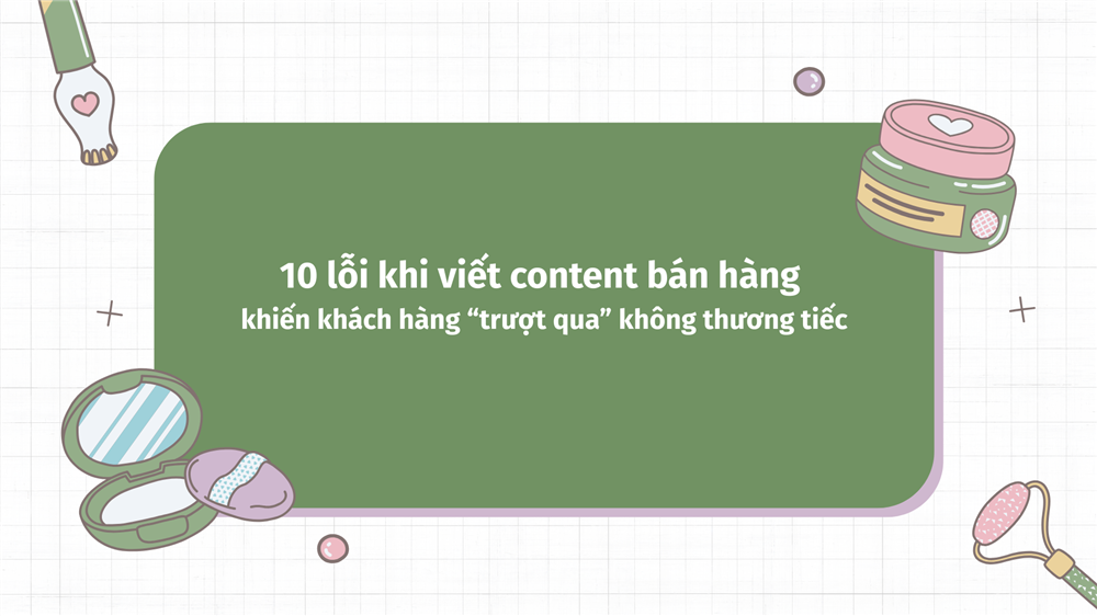 10 lỗi khi viết content bán hàng khiến khách hàng “trượt qua” không thương tiếc