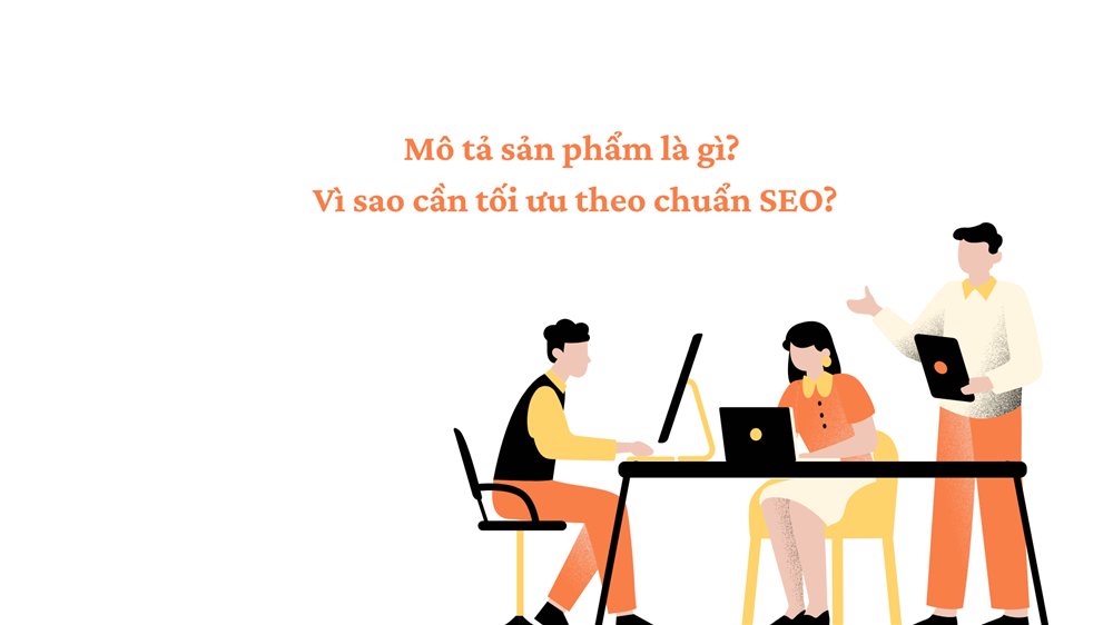 Mô tả sản phẩm chuẩn SEO: Bí quyết tạo nên nội dung bán hàng hiệu quả và bền vững