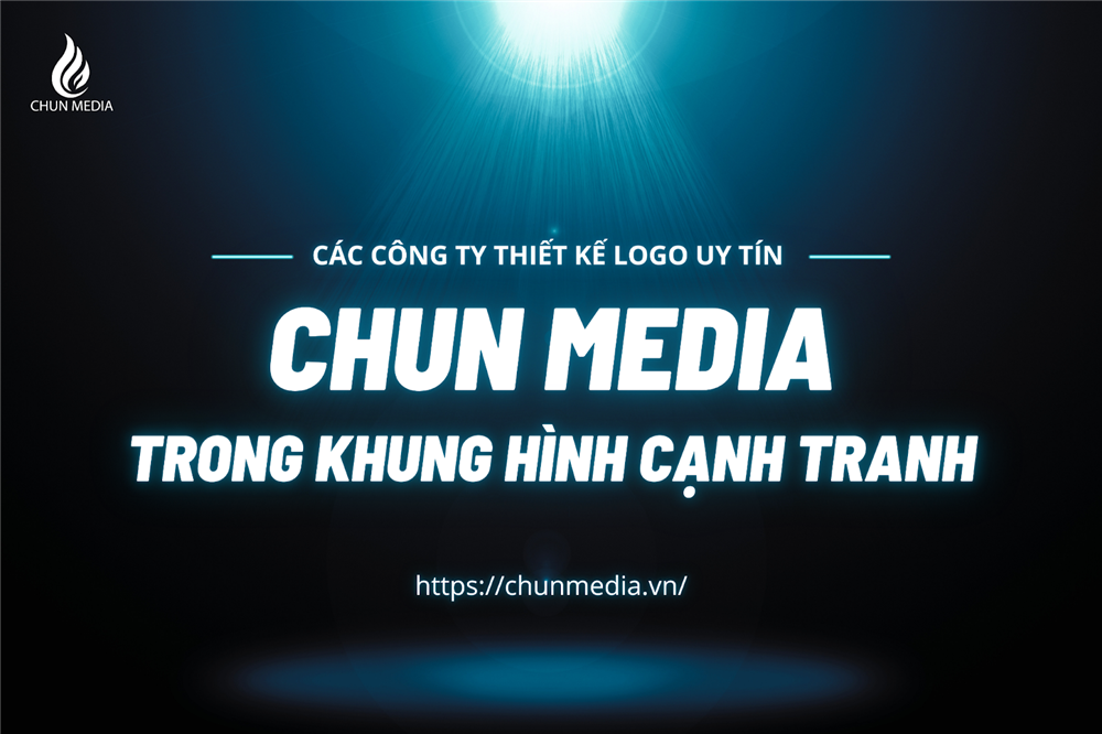 Các công ty thiết kế logo uy tín- Chun Media trong khung hình cạnh tranh