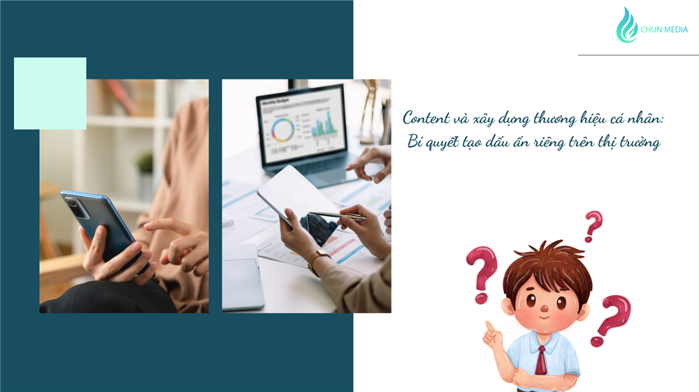 Content và xây dựng thương hiệu cá nhân: Bí quyết tạo dấu ấn riêng trên thị trường
