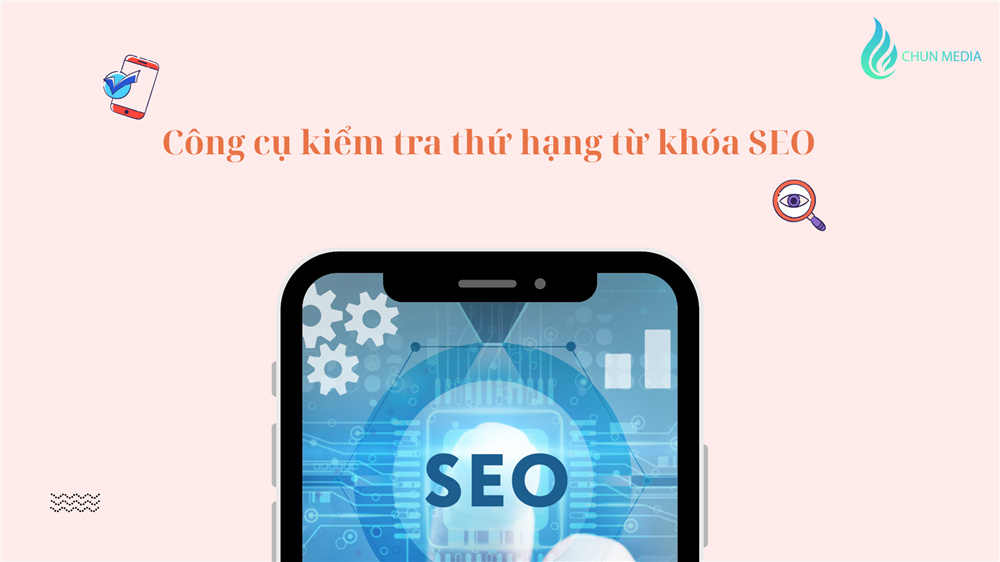Công cụ kiểm tra thứ hạng từ khóa SEO: Giải pháp không thể thiếu cho chiến lược tối ưu website
