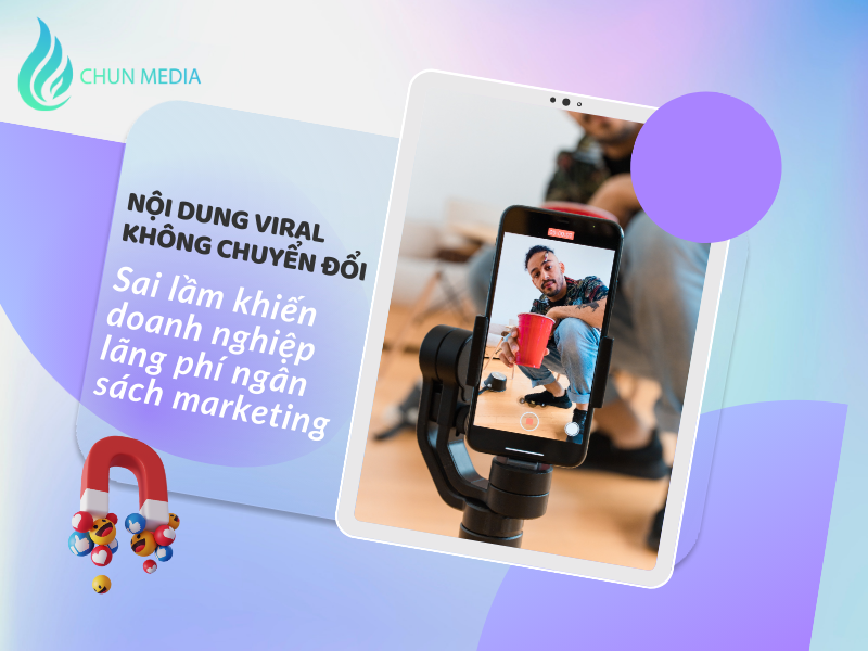 Nội dung viral không chuyển đổi: Sai lầm khiến doanh nghiệp lãng phí ngân sách marketing