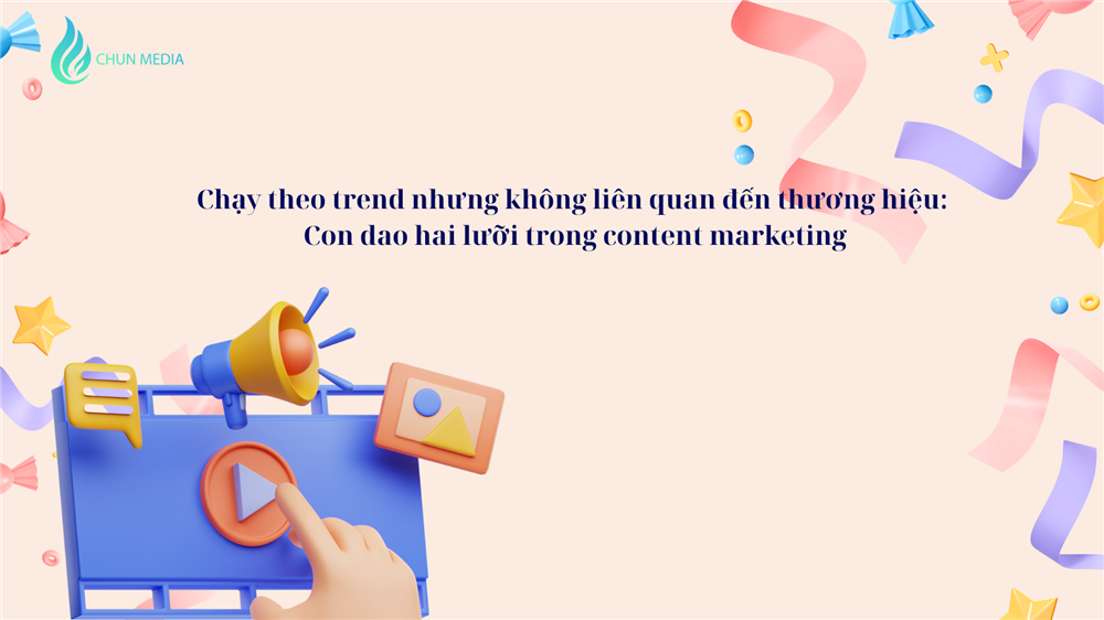 Chạy theo trend nhưng không liên quan đến thương hiệu: Con dao hai lưỡi trong content marketing