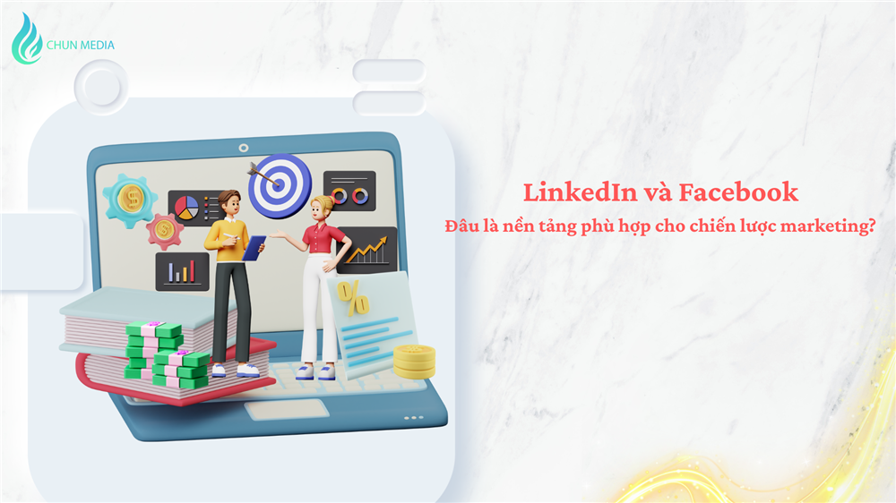 So sánh nội dung LinkedIn và Facebook: Đâu là nền tảng phù hợp cho chiến lược marketing?